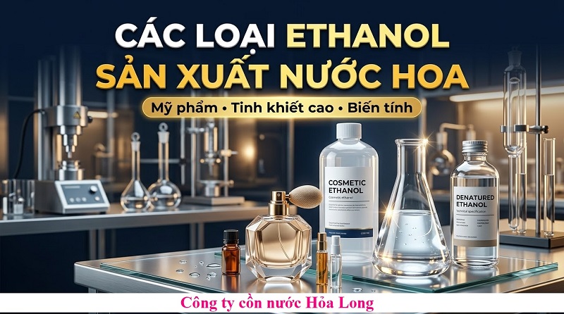 Ethanol Trong Sản Xuất Nước Hoa: Vai Trò, Tiêu Chuẩn Và Cách Lựa Chọn Nguyên Liệu